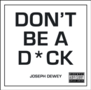 Image for Don&#39;t be a d*ck  : a self-help guide to being f*cking awesome