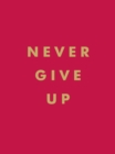 Image for Never give up: inspirational quotes for instant motivation.