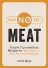 Image for Say No to Meat: Simple Tips and Easy Recipes to Help You Cut Out Animal Products