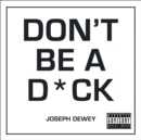 Image for Don&#39;t be a d*ck: a self-help guide to being f*cking awesome