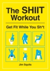 Image for Shiit Workout: Get Fit While You Sh*t