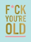 Image for F*ck you&#39;re old  : for my favourite old-timer