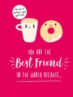 Image for You Are the Best Friend in the World Because… : The Perfect Gift For Your BFF