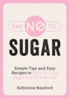 Image for Say no to sugar  : simple tips and easy recipes to help you cut sugar out of your life