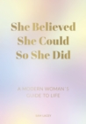 Image for She believed she could so she did  : a modern woman&#39;s guide to life