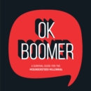 Image for Ok boomer  : a survival guide for the misunderstood millennial