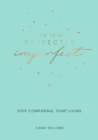 Image for How to Be Perfectly Imperfect: Stop Comparing, Start Living
