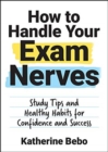 Image for How to handle your exam nerves  : study tips and healthy habits for confidence and success