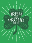 Image for Irish and Proud of It : Fascinating Facts and Rousing Quotations That Will Make You Proud to Be Irish