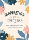 Image for Inspiration for every day  : simple tips and motivational quotes to light your creative spark