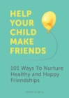 Image for Help your child make friends  : 101 ways to nurture healthy and happy friendships