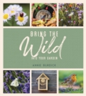 Image for Bring the wild into your garden  : simple tips for creating a wildlife haven