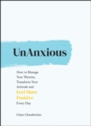 Image for UnAnxious  : how to manage your worries, transform your attitude and feel more positive every day