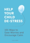 Image for Help your child de-stress  : 101 ways to ease worries and encourage calm