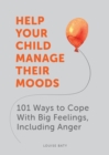 Image for Help your child manage their moods  : 101 ways to cope with big feelings, including anger