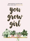 Image for You grow girl  : empowering quotes and statements for girls who are wild and free