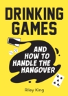 Image for Drinking Games and How to Handle the Hangover: Fun Ideas for a Great Night and Clever Cures for the Morning After