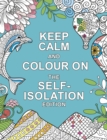 Image for Keep Calm and Colour On: The Self-Isolation Edition : Soothing Colouring Patterns For When You&#39;re Stuck at Home
