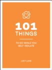 Image for 101 Things to Do While You Self-Isolate: Tips to Help You Stay Happy and Healthy