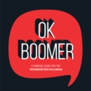 Image for OK Boomer: A Survival Guide for the Misunderstood Millennial