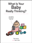 Image for What Is Your Baby Really Thinking?: All the Things Your Baby Wished They Could Tell You