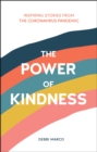 Image for The power of kindness  : inspiring stories, heart-warming tales and random acts of kindness from the coronavirus pandemic
