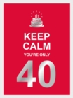 Image for Keep Calm You&#39;re Only 40: Wise Words for a Big Birthday
