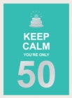 Image for Keep Calm You&#39;re Only 50: Wise Words for a Big Birthday