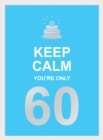 Image for Keep Calm You&#39;re Only 60: Wise Words for a Big Birthday