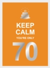 Image for Keep Calm You&#39;re Only 70: Wise Words for a Big Birthday