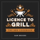 Image for Licence to grill: the BBQ cookbook