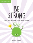 Image for Be Strong: You Are Braver Than You Think: A Child&#39;s Guide to Boosting Self-Confidence
