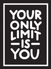 Image for Your only limit is you  : inspiring quotes and kick-ass affirmations to get you motivated