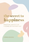 Image for The secret to happiness  : practical advice for finding joy in every day