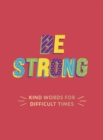 Image for Be strong  : kind words for difficult times