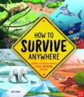 Image for How To Survive Anywhere: Staying Alive in the World&#39;s Most Extreme Places