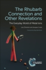 Image for The rhubarb connection and other revelations: the everyday world of metal ions