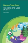 Image for Green chemistry  : principles and case studies