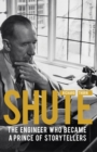 Image for Shute: the engineer who became a prince of storytellers