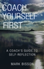 Image for Coach yourself first: a coach&#39;s guide to self-reflection
