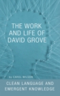 Image for The work and life of David Grove: clean language and emergent knowledge