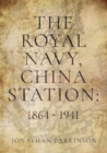 Image for The Royal Navy, China station, 1864-1941  : as seen through the lives of the commanders in chief