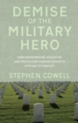 Image for Demise of the military hero  : how emancipation, education and medication changed society&#39;s attitude to conflict