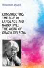 Image for Constructing the Self in Language and Narrative: The Work of Grazia Deledda