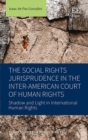 Image for The social rights jurisprudence in The Inter-American Court of Human Rights  : shadow and light in international human rights