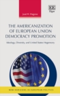 Image for The Americanization of European Union democracy promotion  : ideology, diversity, and United States hegemony