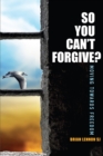 Image for So You Can&#39;t Forgive: Moving Towards Freedom