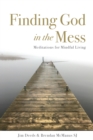 Image for Finding God in the mess: meditations for mindful living
