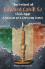 Image for The Ireland of Edward Cahill SJ 1868-1941: A Secular or a Christian State?