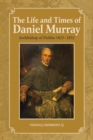 Image for The life and times of Daniel Murray: Archbishop of Dublin 1823-1852